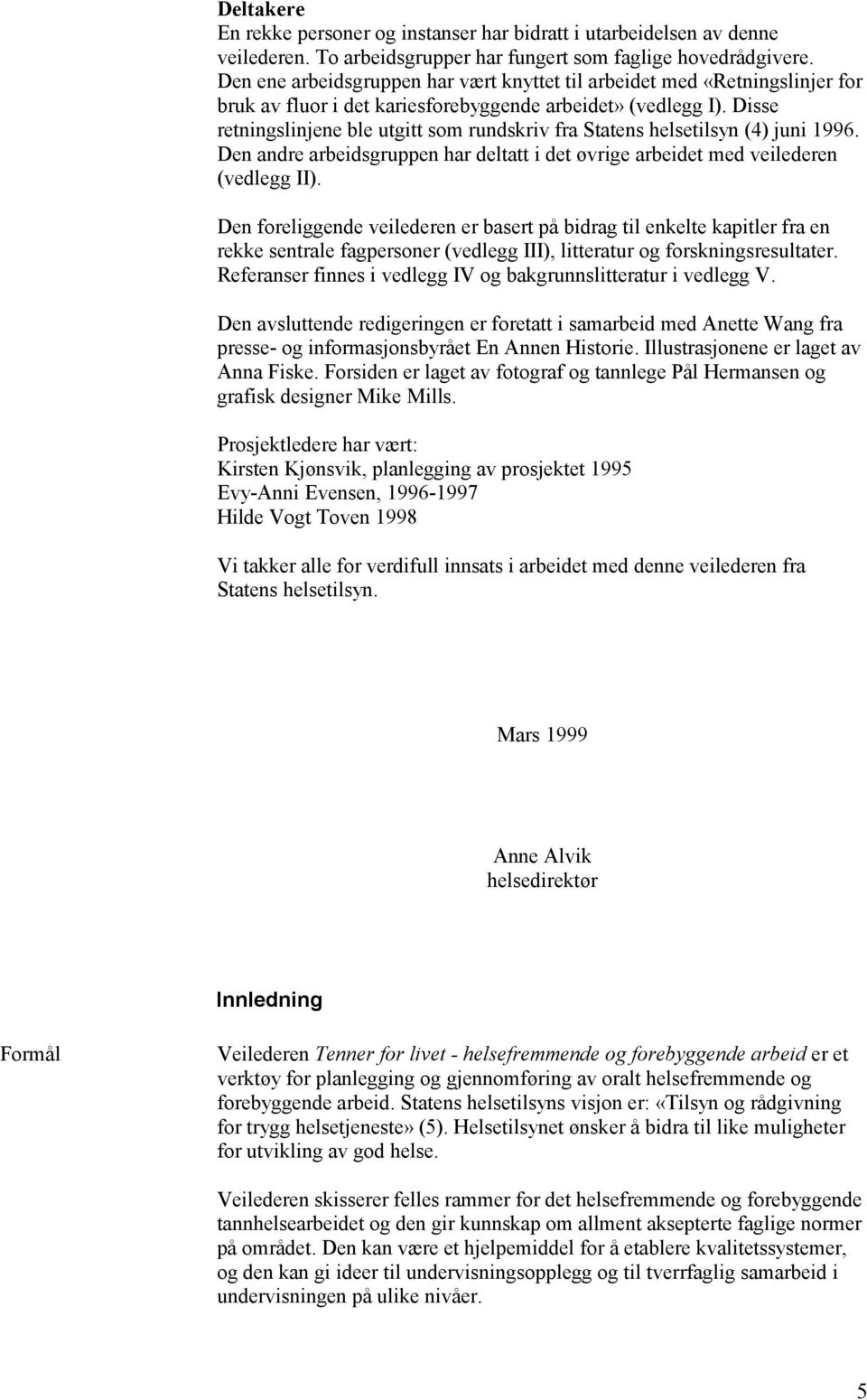 Disse retningslinjene ble utgitt som rundskriv fra Statens helsetilsyn (4) juni 1996. Den andre arbeidsgruppen har deltatt i det øvrige arbeidet med veilederen (vedlegg II).