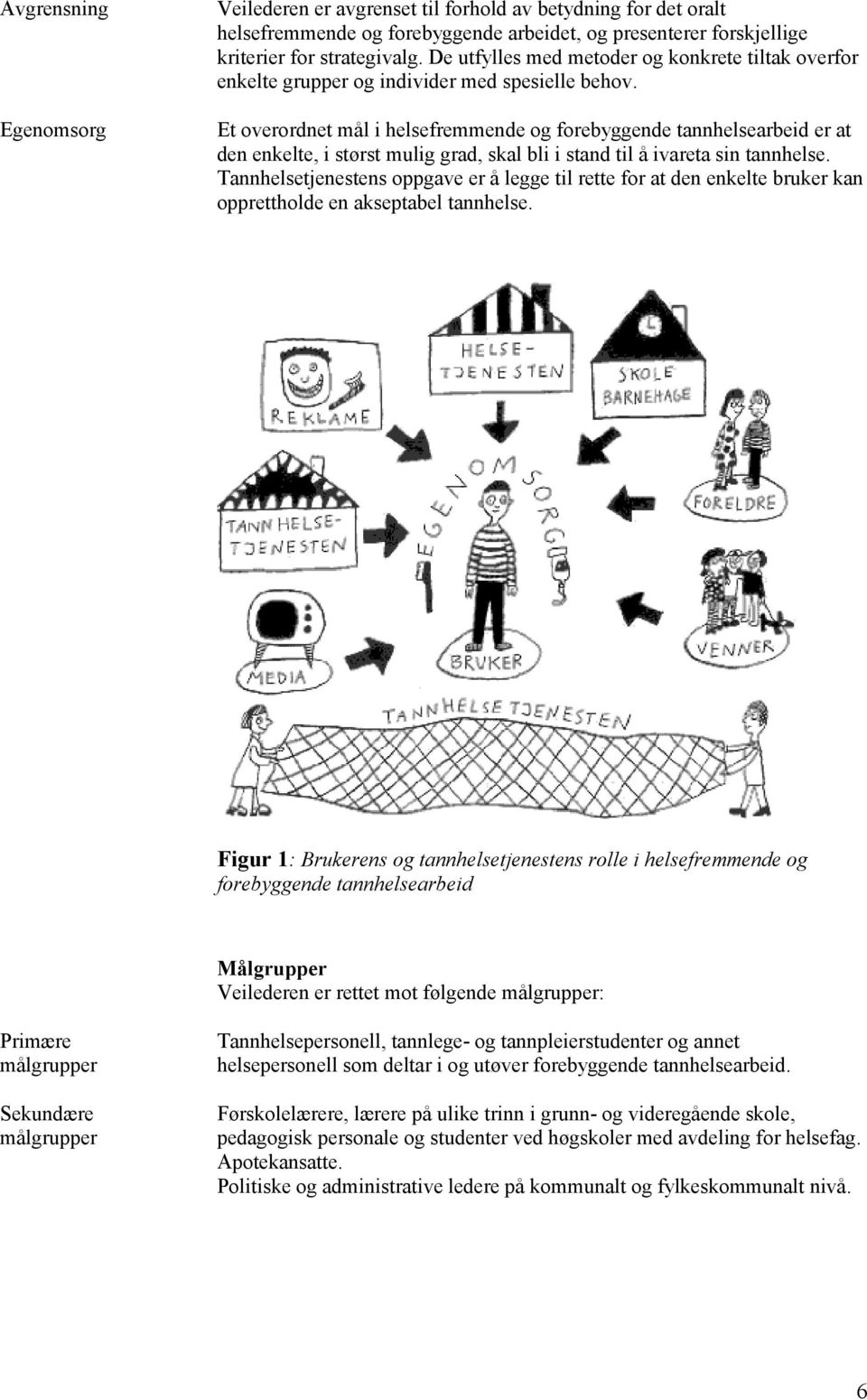 Et overordnet mål i helsefremmende og forebyggende tannhelsearbeid er at den enkelte, i størst mulig grad, skal bli i stand til å ivareta sin tannhelse.