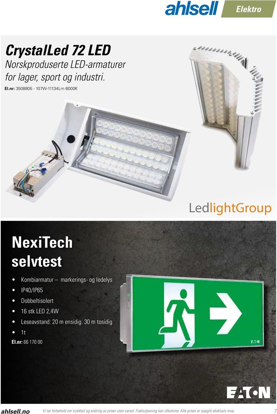 IP40/IP65 Dobbeltisolert 16 stk LED 2,4W Leseavstand: 20 m ensidig. 30 m tosidig 1t El.