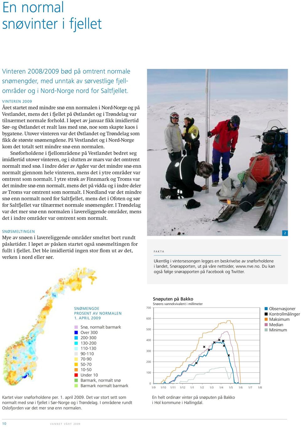 I løpet av januar fikk imidlertid Sør- og Østlandet et realt lass med snø, noe som skapte kaos i bygatene. Utover vinteren var det Østlandet og Trøndelag som fikk de største snømengdene.