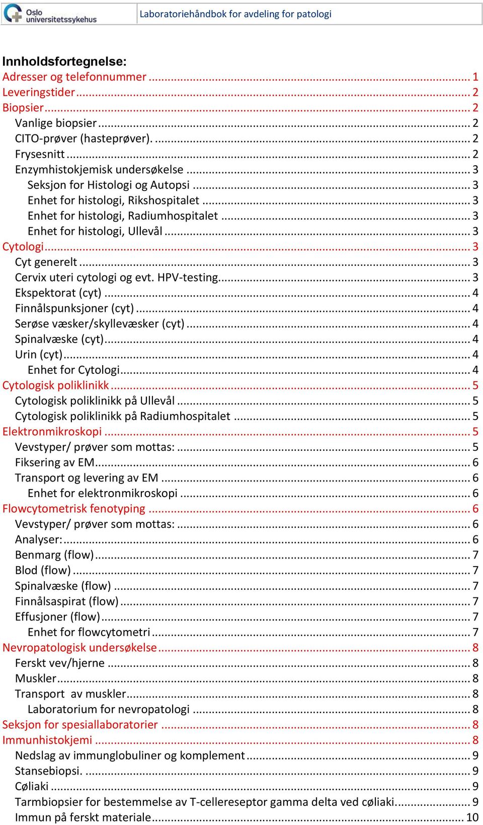 .. 3 Cervix uteri cytologi og evt. HPV-testing... 3 Ekspektorat (cyt)... 4 Finnålspunksjoner (cyt)... 4 Serøse væsker/skyllevæsker (cyt)... 4 Spinalvæske (cyt)... 4 Urin (cyt)... 4 Enhet for Cytologi.