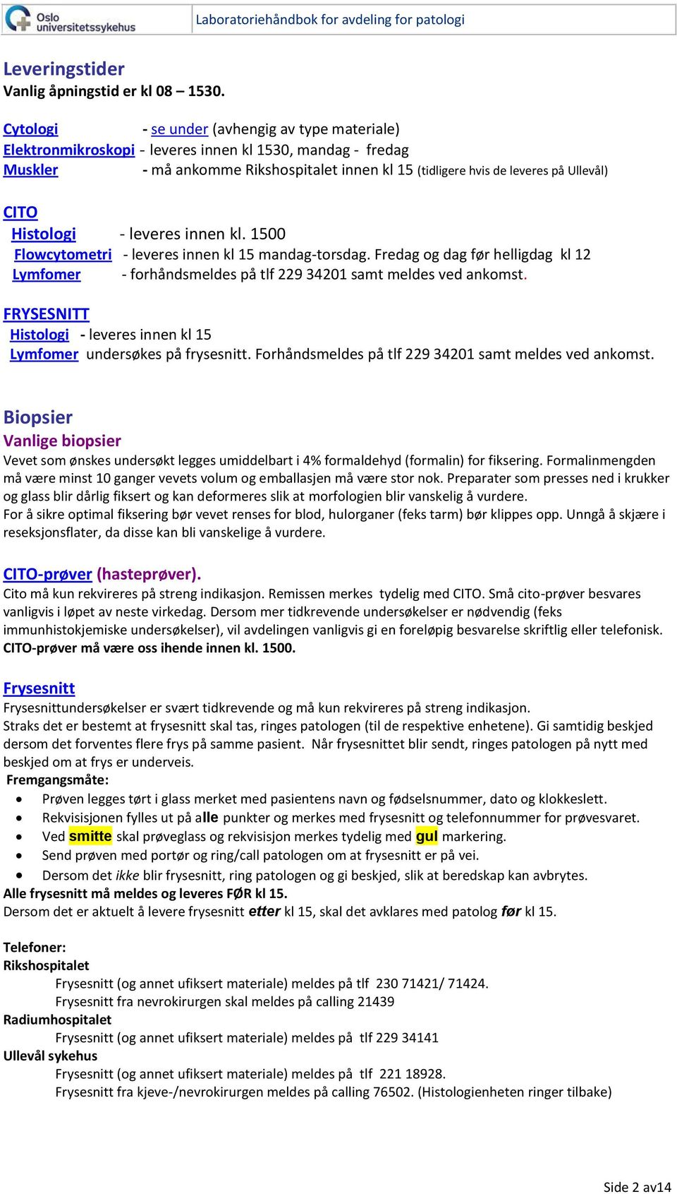 CITO Histologi - leveres innen kl. 1500 Flowcytometri - leveres innen kl 15 mandag-torsdag. Fredag og dag før helligdag kl 12 Lymfomer - forhåndsmeldes på tlf 229 34201 samt meldes ved ankomst.