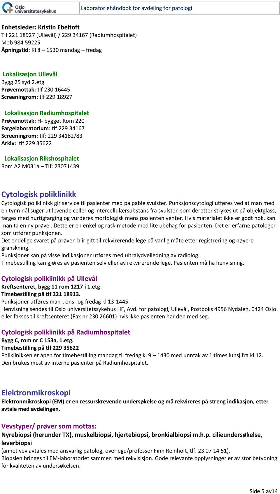 229 35622 Lokalisasjon Rikshospitalet Rom A2 M031a Tlf: 23071439 Cytologisk poliklinikk Cytologisk poliklinikk gir service til pasienter med palpable svulster.