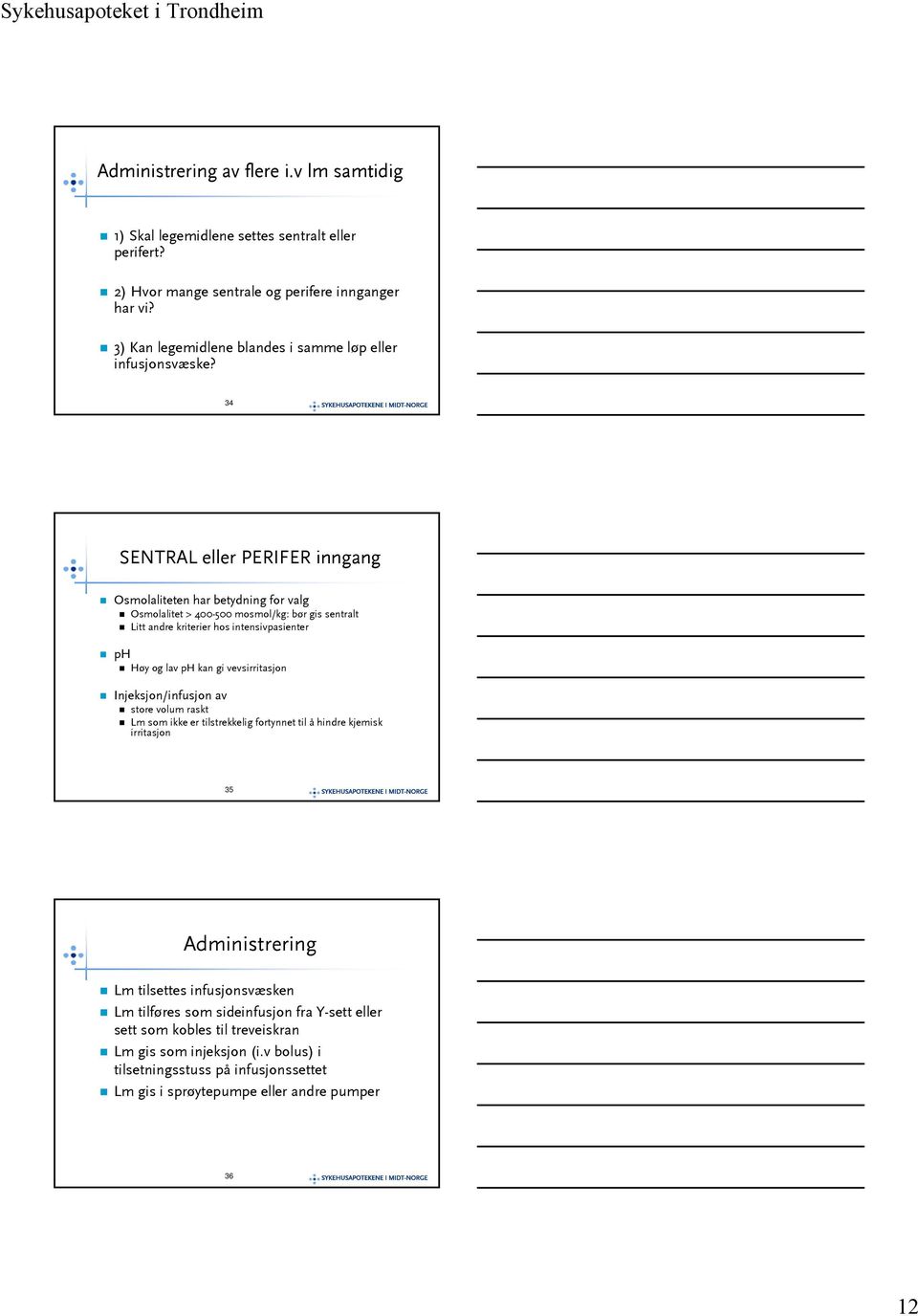 34 SYKEHUSAPOTEKENE I MIDT-NORGE SENTRAL eller PERIFER inngang Osmolaliteten har betydning for valg Osmolalitet > 400-500 mosmol/kg: bør gis sentralt Litt andre kriterier hos intensivpasienter ph Høy