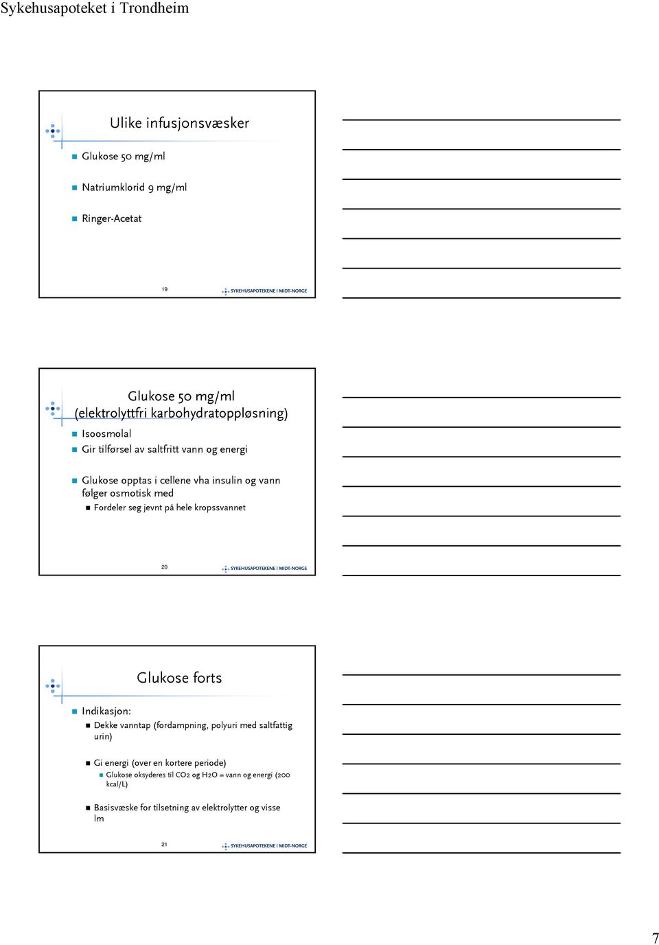 jevnt på hele kropssvannet 20 SYKEHUSAPOTEKENE I MIDT-NORGE Glukose forts Indikasjon: Dekke vanntap (fordampning, polyuri med saltfattig urin) Gi energi