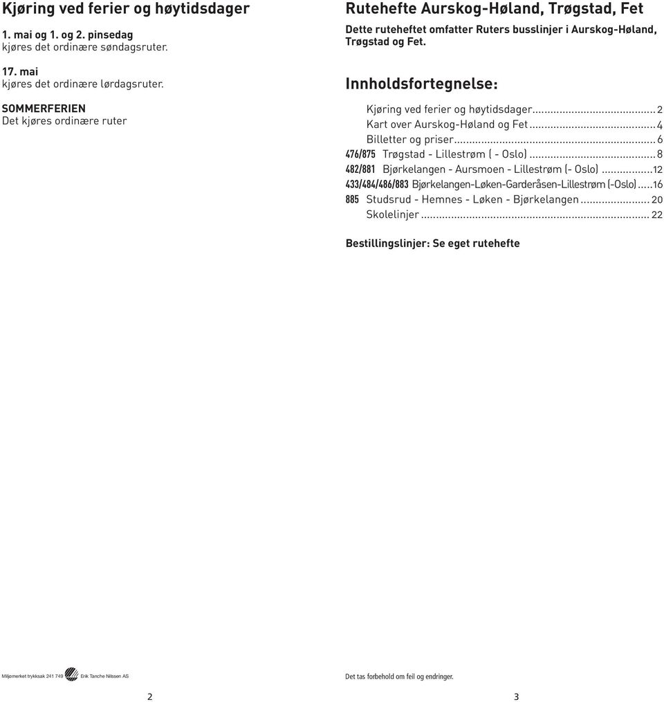 Innholdsfortegnelse: Kjøring ved ferier og høytidsdager... 2 Kart over Aurskog-Høland og Fet...4 Billetter og priser...6 476/875 Trøgstad - Lillestrøm ( - Oslo).