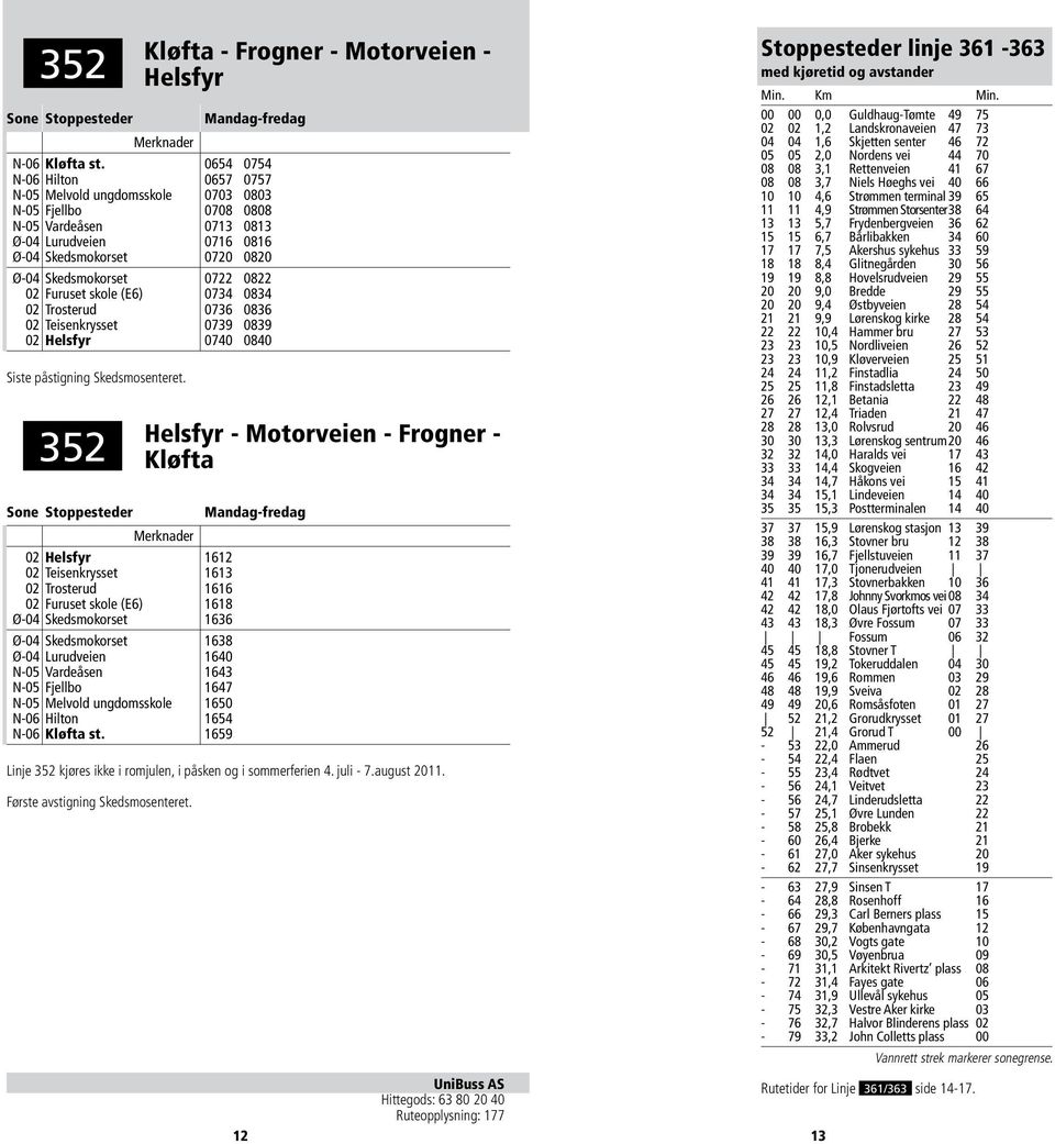 02 Furuset skole (E6) 0734 0834 02 Trosterud 0736 0836 02 Teisenkrysset 0739 0839 02 Helsfyr 0740 0840 Siste påstigning Skedsmosenteret.