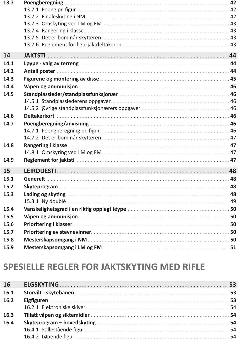 .. 46 14.5.1 Standplasslederens oppgaver... 46 14.5.2 Øvrige standplassfunksjonærers oppgaver... 46 14.6 Deltakerkort... 46 14.7 Poengberegning/anvisning... 46 14.7.1 Poengberegning pr. figur... 46 14.7.2 Det er bom når skytteren:.