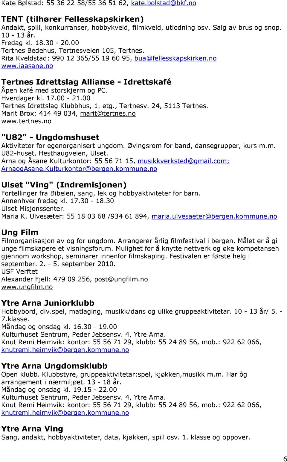 no Tertnes Idrettslag Allianse - Idrettskafé Åpen kafé med storskjerm og PC. Hverdager kl. 17.00-21.00 Tertnes Idrettslag Klubbhus, 1. etg., Tertnesv. 24, 5113 Tertnes.