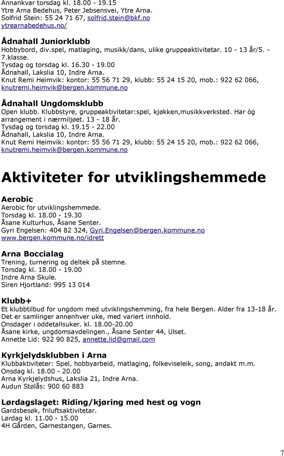 Knut Remi Heimvik: kontor: 55 56 71 29, klubb: 55 24 15 20, mob.: 922 62 066, knutremi.heimvik@bergen.kommune.no Ådnahall Ungdomsklubb Open klubb.