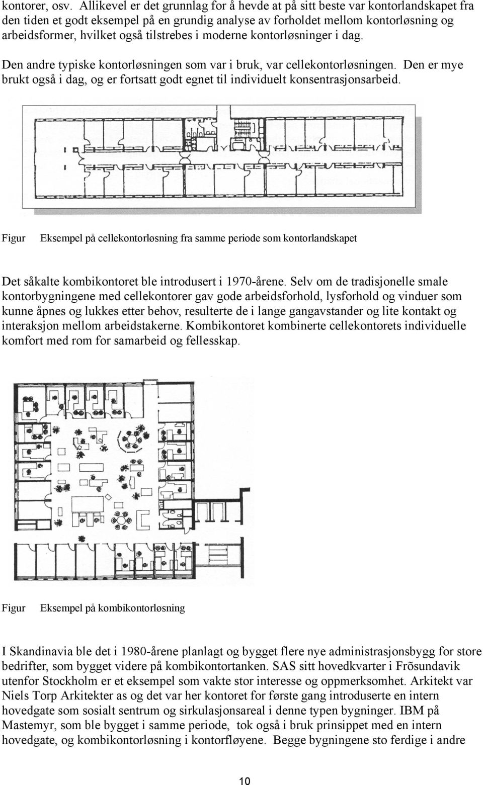 tilstrebes i moderne kontorløsninger i dag. Den andre typiske kontorløsningen som var i bruk, var cellekontorløsningen.