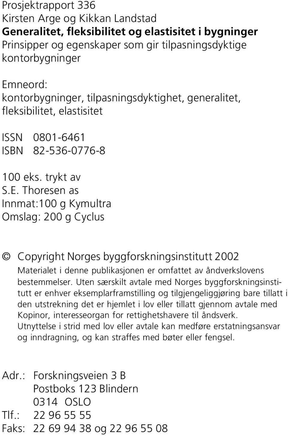 Thoresen as Innmat:100 g Kymultra Omslag: 200 g Cyclus Copyright Norges byggforskningsinstitutt 2002 Materialet i denne publikasjonen er omfattet av åndverkslovens bestemmelser.