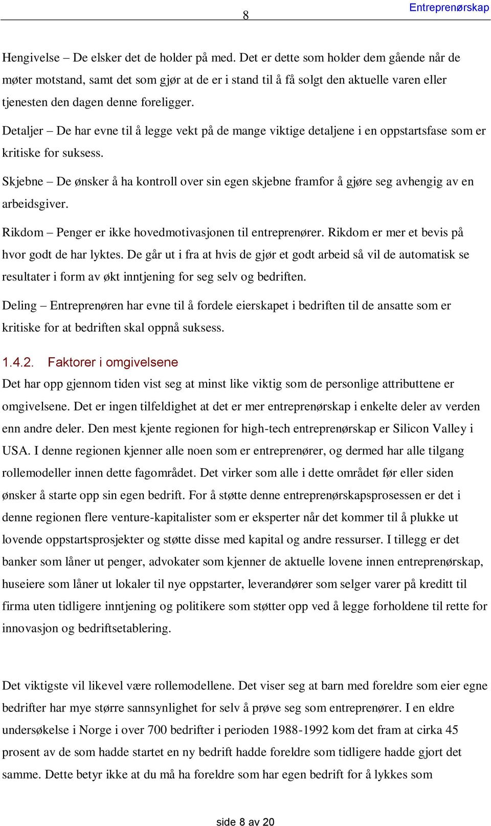 Detaljer De har evne til å legge vekt på de mange viktige detaljene i en oppstartsfase som er kritiske for suksess.