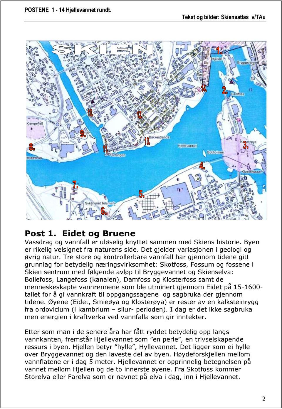 Bollefoss, Langefoss (kanalen), Damfoss og Klosterfoss samt de menneskeskapte vannrennene som ble utminert gjennom Eidet på 15-1600- tallet for å gi vannkraft til oppgangssagene og sagbruka der