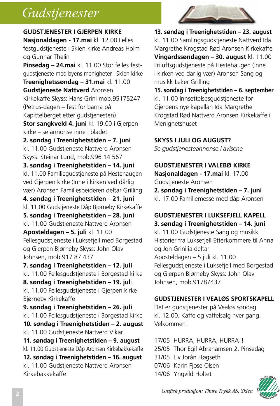 95175247 (Petrus-dagen fest barna på Kapittelberget etter gudstjenesten) Stor sangkveld 4. juni kl. 19.00 i Gjerpen kirke se annonse inne i bladet 2. søndag i Treenighetstiden 7. juni kl. 11.