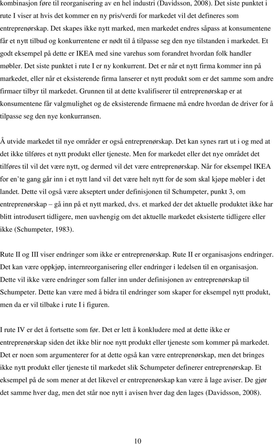 Et godt eksempel på dette er IKEA med sine varehus som forandret hvordan folk handler møbler. Det siste punktet i rute I er ny konkurrent.