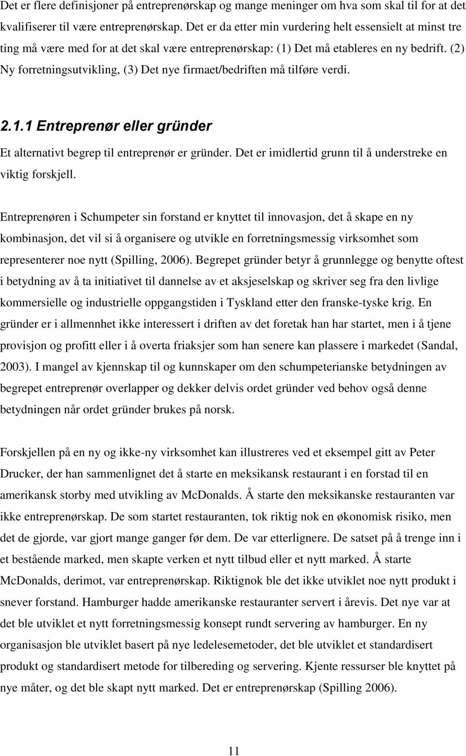 (2) Ny forretningsutvikling, (3) Det nye firmaet/bedriften må tilføre verdi. 2.1.1 Entreprenør eller gründer Et alternativt begrep til entreprenør er gründer.