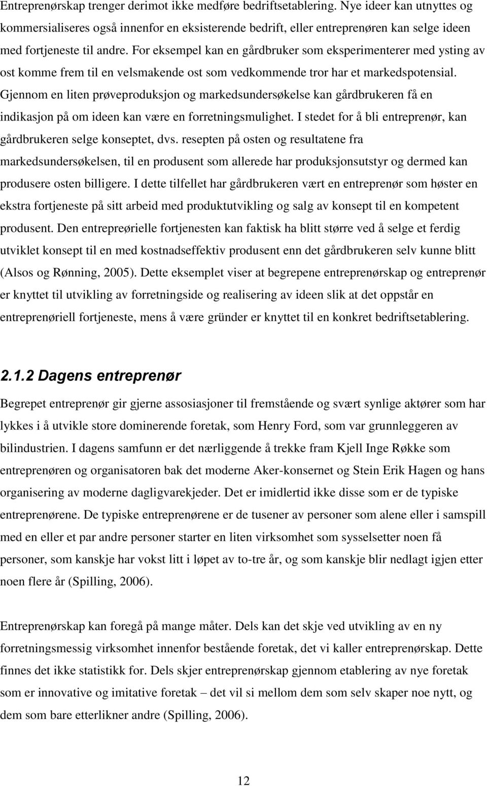 For eksempel kan en gårdbruker som eksperimenterer med ysting av ost komme frem til en velsmakende ost som vedkommende tror har et markedspotensial.