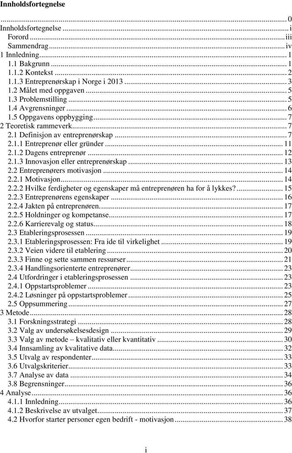 .. 11 2.1.2 Dagens entreprenør... 12 2.1.3 Innovasjon eller entreprenørskap... 13 2.2 Entreprenørers motivasjon... 14 2.2.1 Motivasjon... 14 2.2.2 Hvilke ferdigheter og egenskaper må entreprenøren ha for å lykkes?