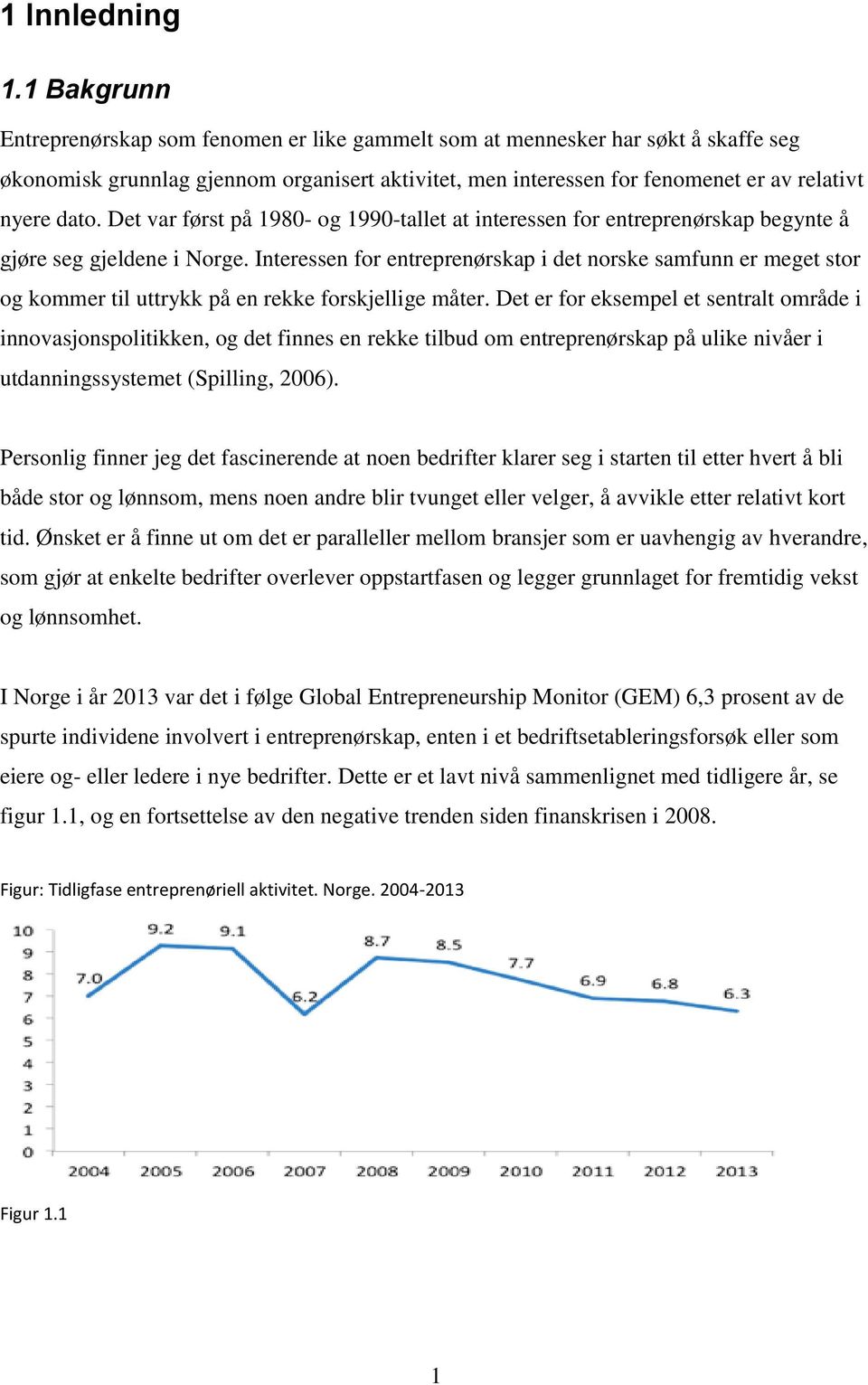 Det var først på 1980- og 1990-tallet at interessen for entreprenørskap begynte å gjøre seg gjeldene i Norge.