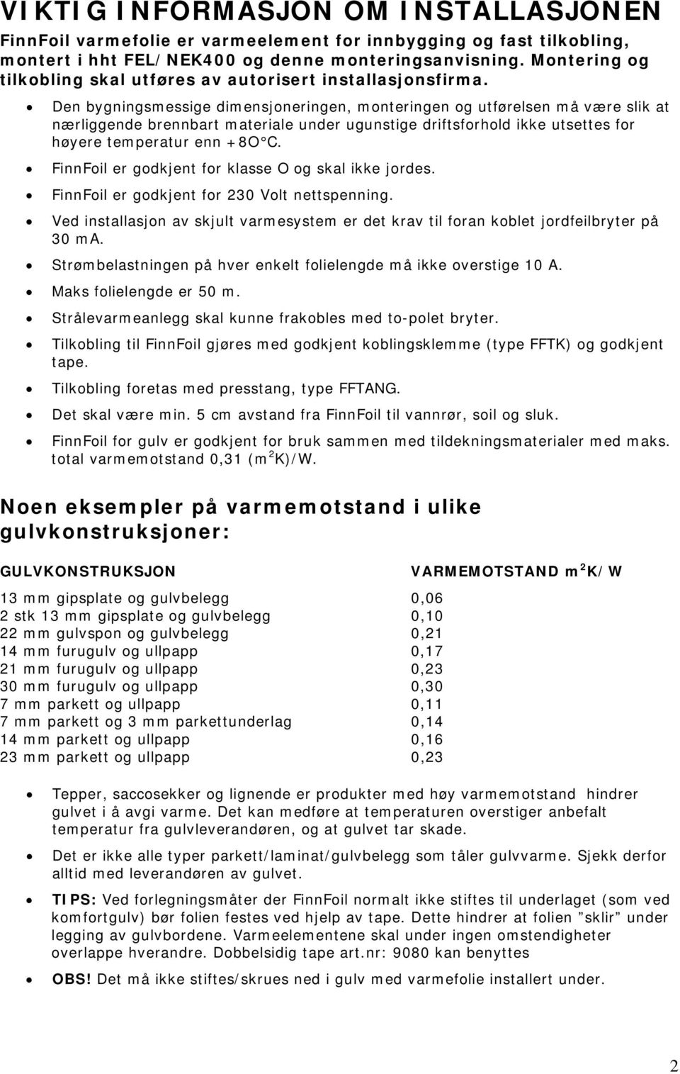 Den bygningsmessige dimensjoneringen, monteringen og utførelsen må være slik at nærliggende brennbart materiale under ugunstige driftsforhold ikke utsettes for høyere temperatur enn +8O C.