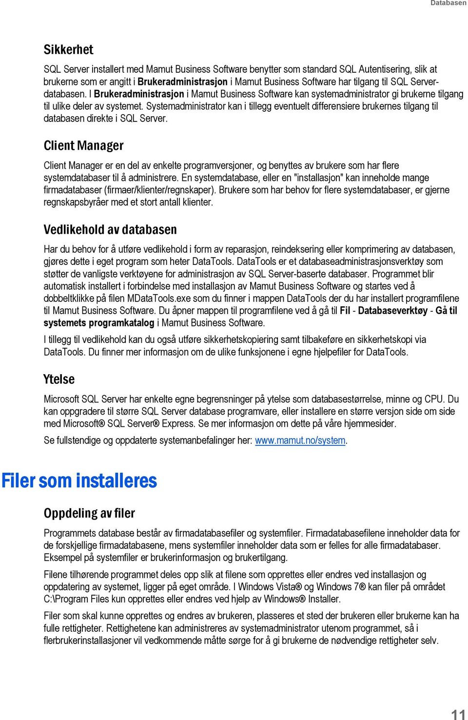 Systemadministrator kan i tillegg eventuelt differensiere brukernes tilgang til databasen direkte i SQL Server.