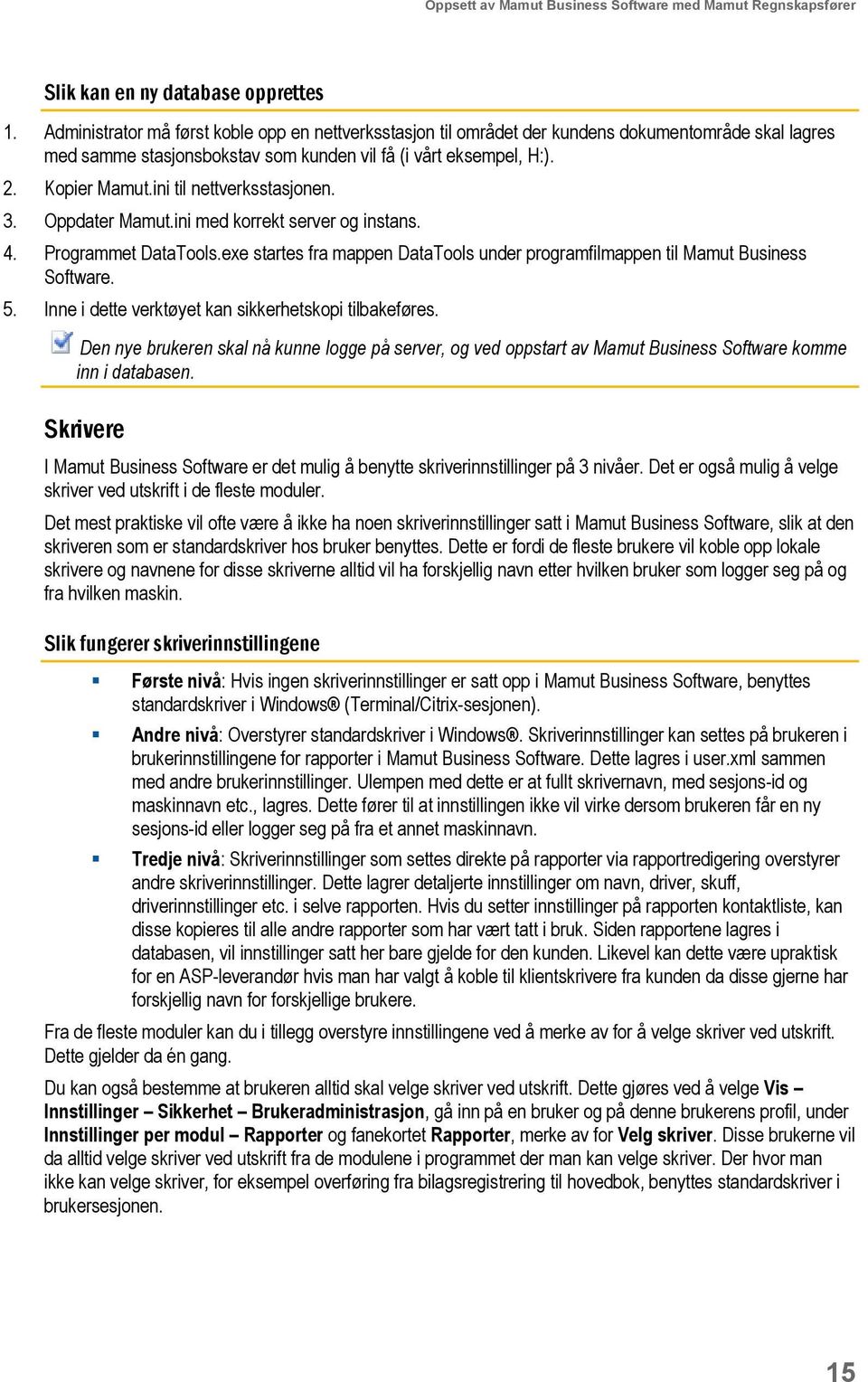 ini til nettverksstasjonen. 3. Oppdater Mamut.ini med korrekt server og instans. 4. Programmet DataTools.exe startes fra mappen DataTools under programfilmappen til Mamut Business Software. 5.