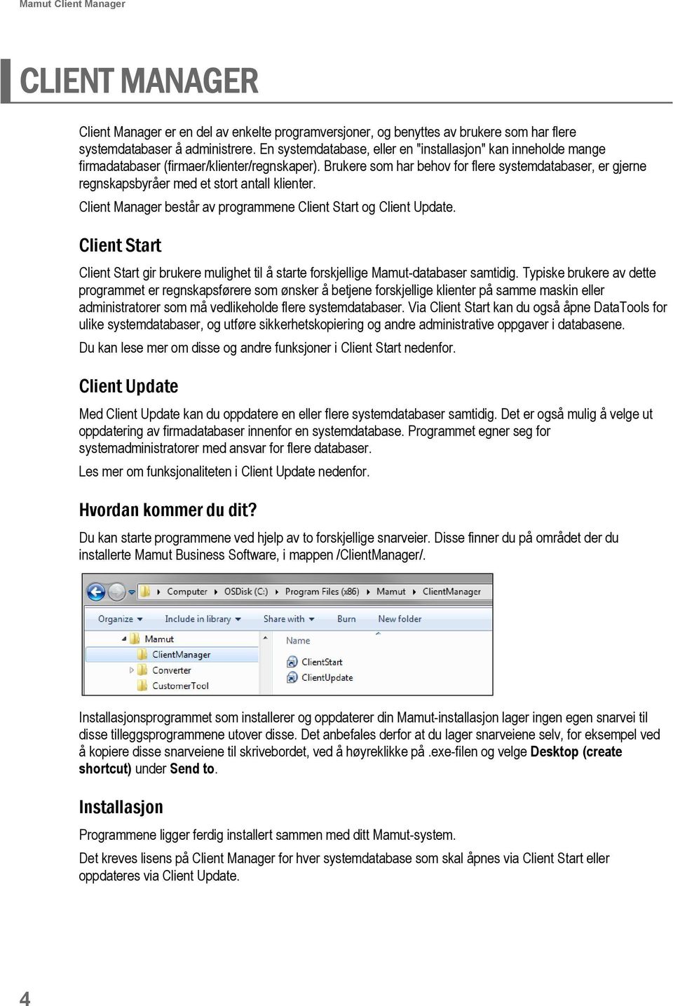 Brukere som har behov for flere systemdatabaser, er gjerne regnskapsbyråer med et stort antall klienter. Client Manager består av programmene Client Start og Client Update.