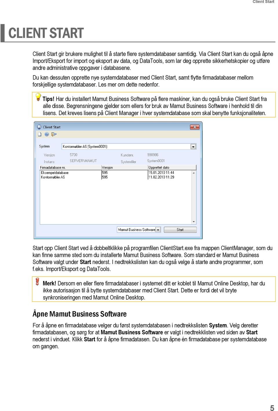 Du kan dessuten opprette nye systemdatabaser med Client Start, samt flytte firmadatabaser mellom forskjellige systemdatabaser. Les mer om dette nedenfor. Tips!