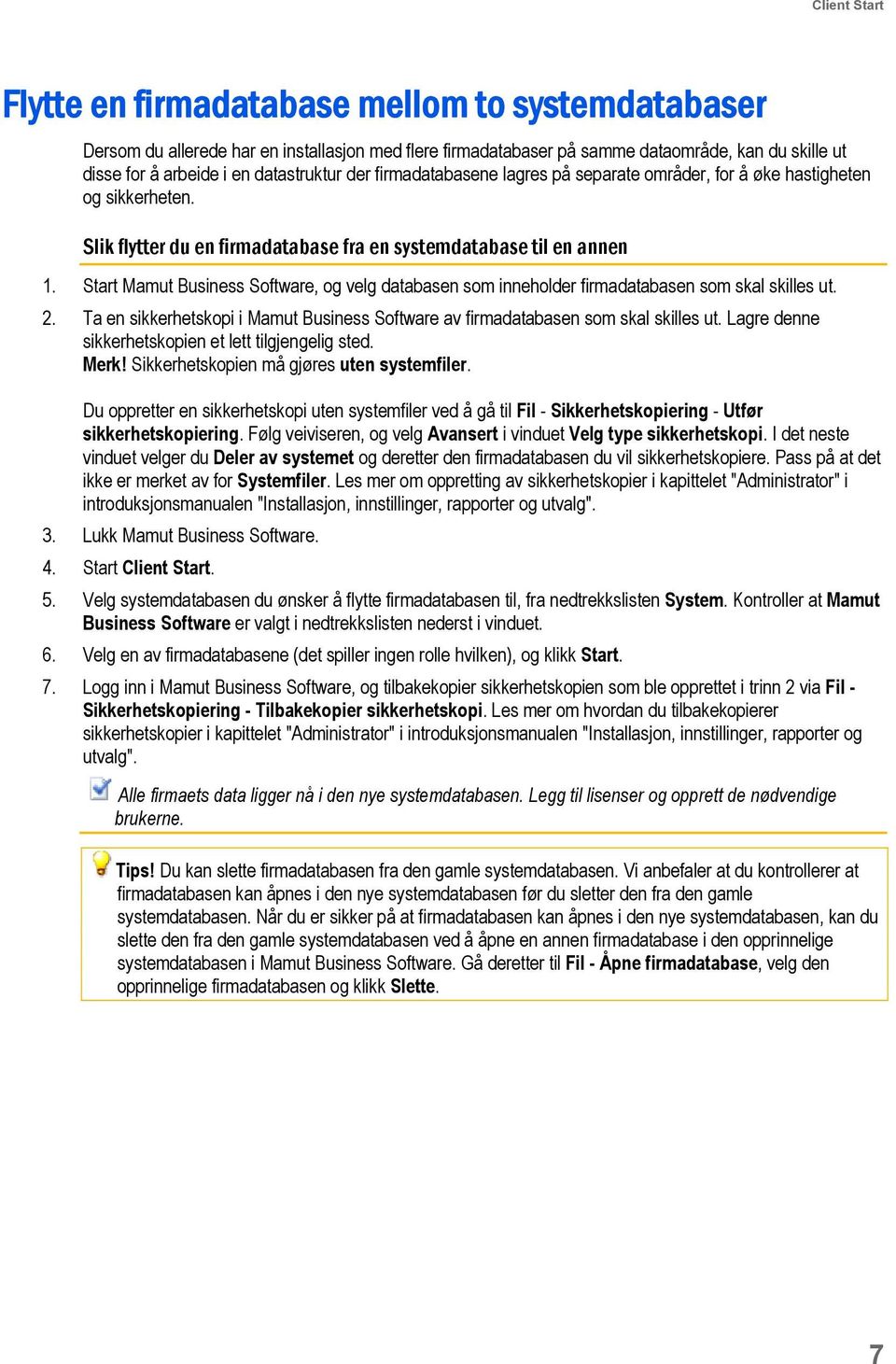 Start Mamut Business Software, og velg databasen som inneholder firmadatabasen som skal skilles ut. 2. Ta en sikkerhetskopi i Mamut Business Software av firmadatabasen som skal skilles ut.