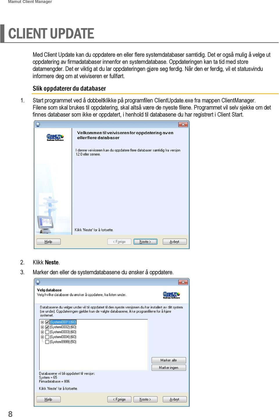 Slik oppdaterer du databaser 1. Start programmet ved å dobbeltklikke på programfilen ClientUpdate.exe fra mappen ClientManager.