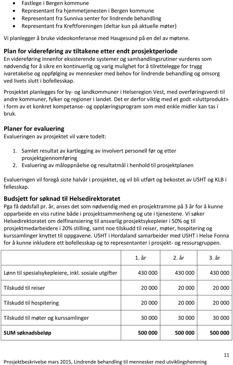 Plan for videreføring av tiltakene etter endt prosjektperiode En videreføring innenfor eksisterende systemer og samhandlingsrutiner vurderes som nødvendig for å sikre en kontinuerlig og varig