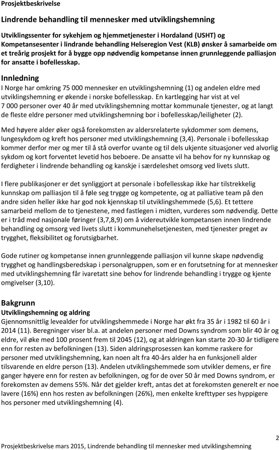 Innledning I Norge har omkring 75 000 mennesker en utviklingshemning (1) og andelen eldre med utviklingshemning er økende i norske bofellesskap.