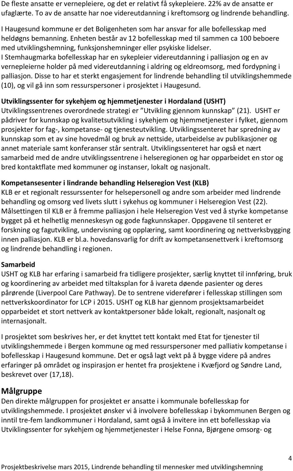 Enheten består av 12 bofellesskap med til sammen ca 100 beboere med utviklingshemning, funksjonshemninger eller psykiske lidelser.