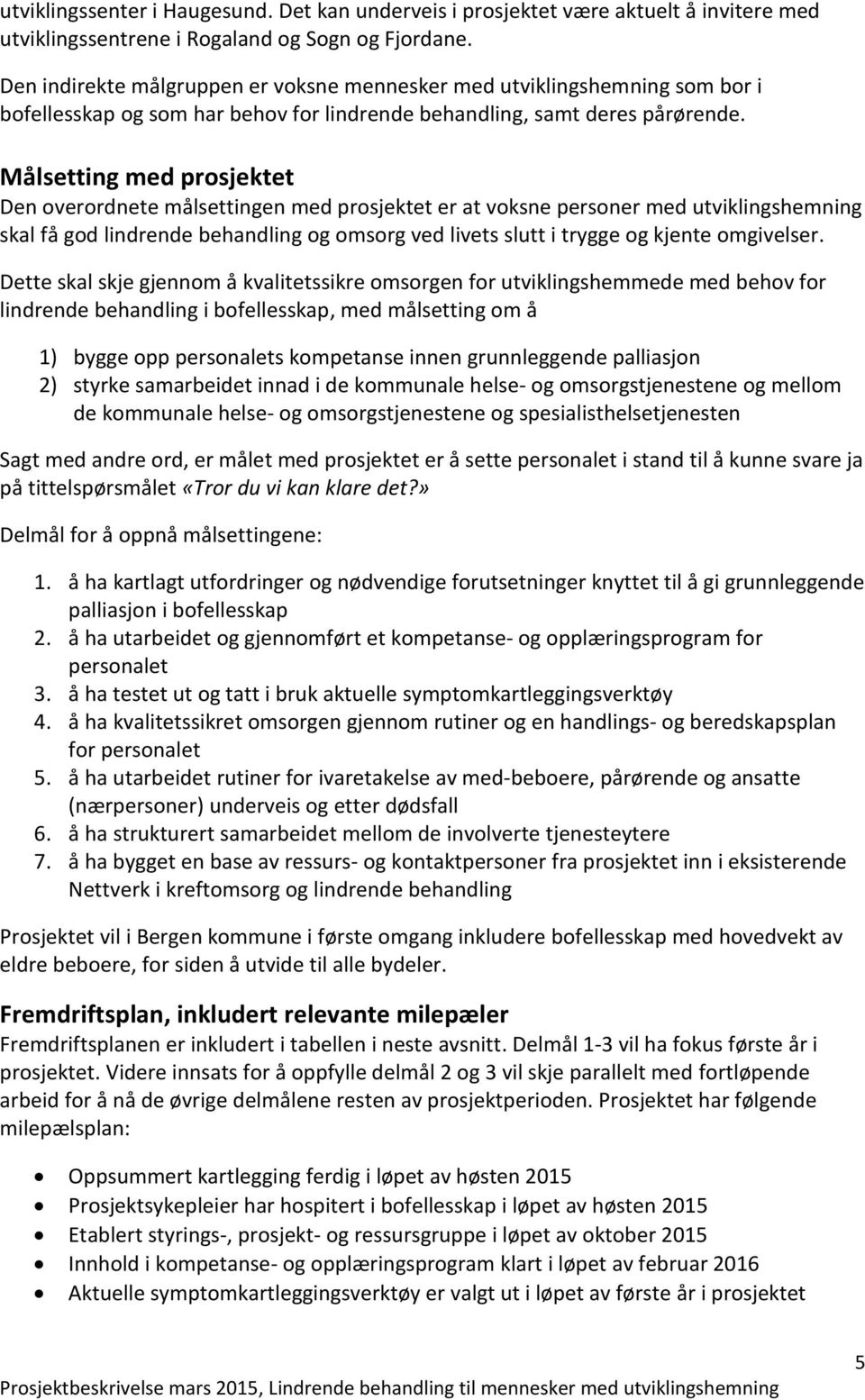 Målsetting med prosjektet Den overordnete målsettingen med prosjektet er at voksne personer med utviklingshemning skal få god lindrende behandling og omsorg ved livets slutt i trygge og kjente