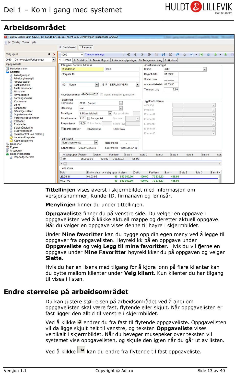 Under Mine favoritter kan du bygge opp din egen meny ved å legge til oppgaver fra oppgavelisten. Høyreklikk på en oppgave under Oppgaveliste og velg Legg til mine favoritter.