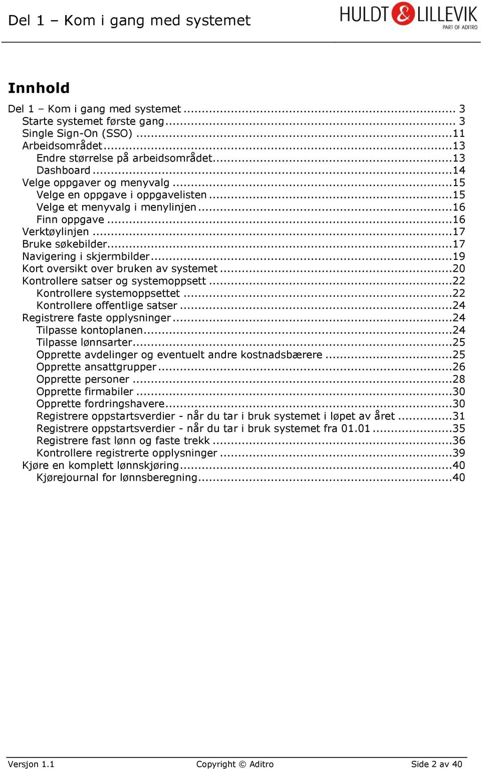 ..19 Kort oversikt over bruken av systemet...20 Kontrollere satser og systemoppsett...22 Kontrollere systemoppsettet...22 Kontrollere offentlige satser...24 Registrere faste opplysninger.