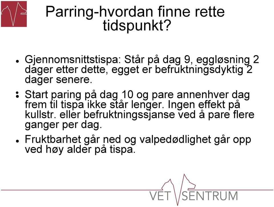 2 dager senere. Start paring på dag 10 og pare annenhver dag frem til tispa ikke står lenger.