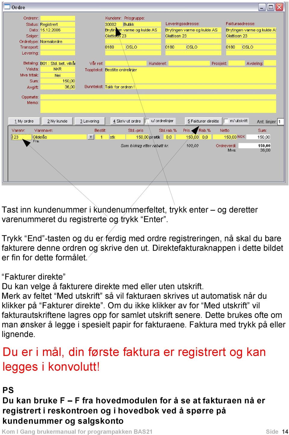 Fakturer direkte Du kan velge å fakturere direkte med eller uten utskrift. Merk av feltet Med utskrift så vil fakturaen skrives ut automatisk når du klikker på Fakturer direkte.