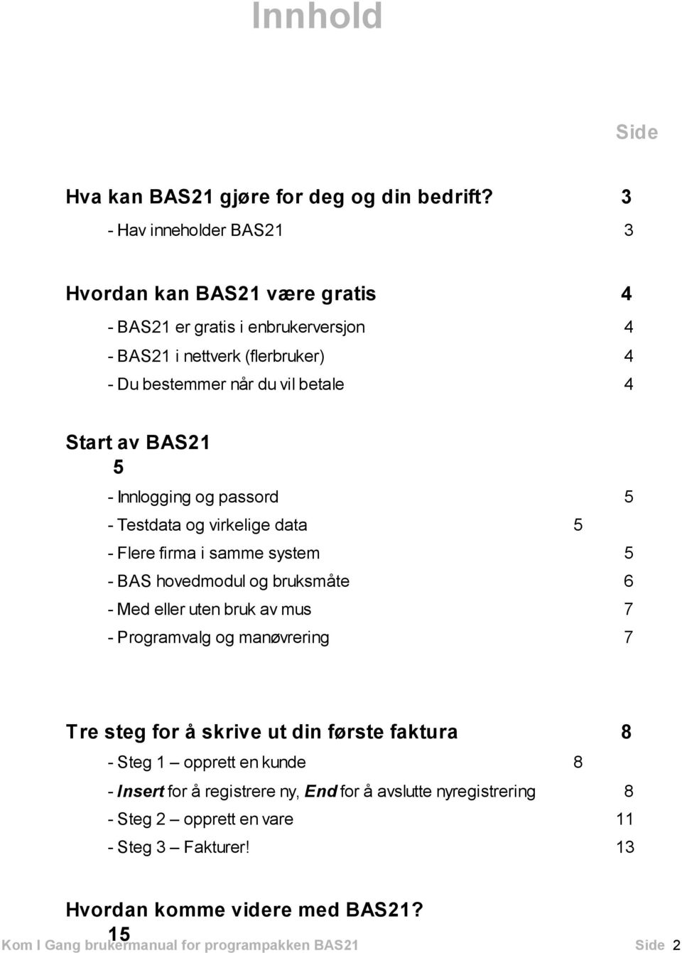 BAS21 5 - Innlogging og passord 5 - Testdata og virkelige data 5 - Flere firma i samme system 5 - BAS hovedmodul og bruksmåte 6 - Med eller uten bruk av mus 7 - Programvalg og