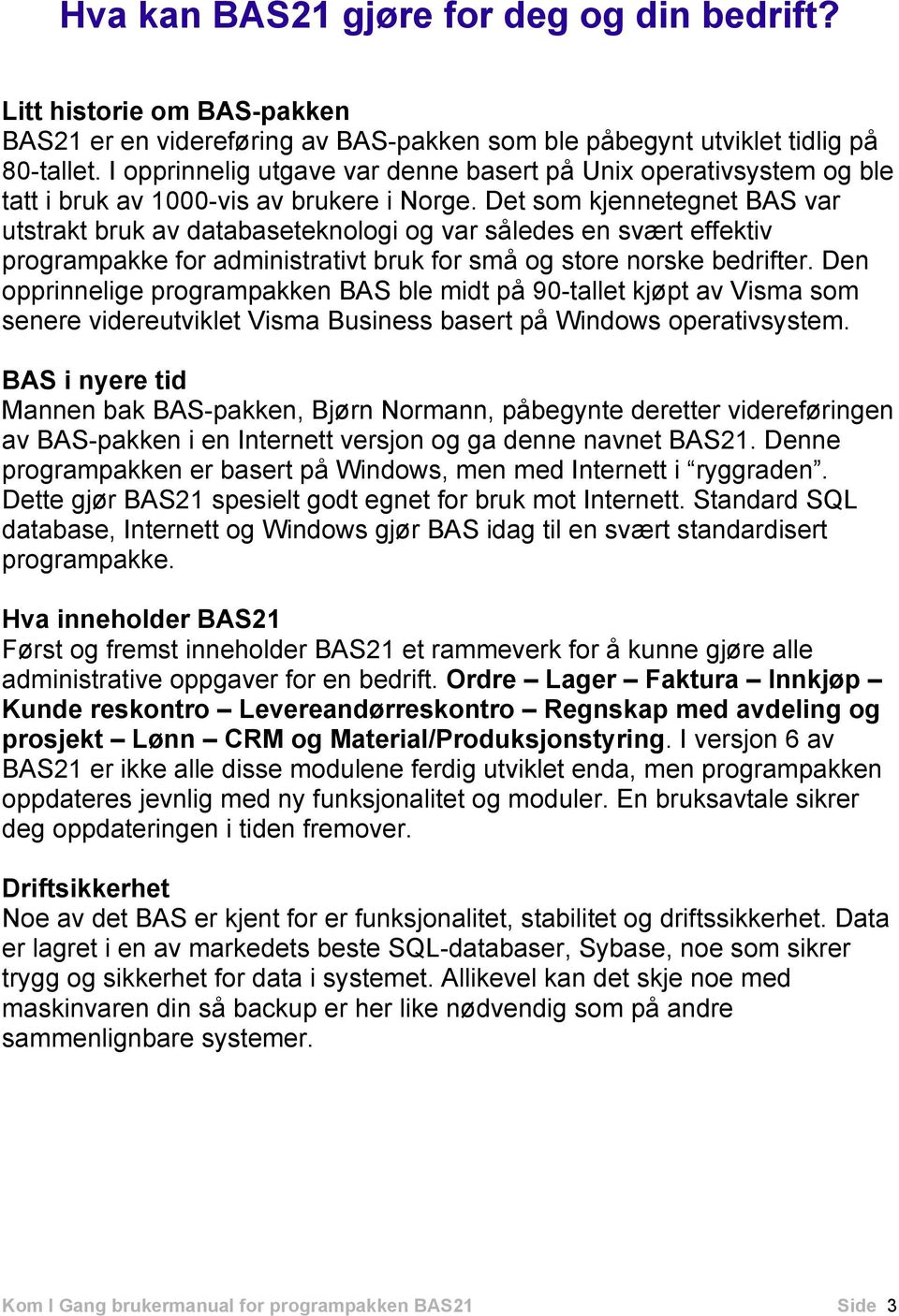 Det som kjennetegnet BAS var utstrakt bruk av databaseteknologi og var således en svært effektiv programpakke for administrativt bruk for små og store norske bedrifter.