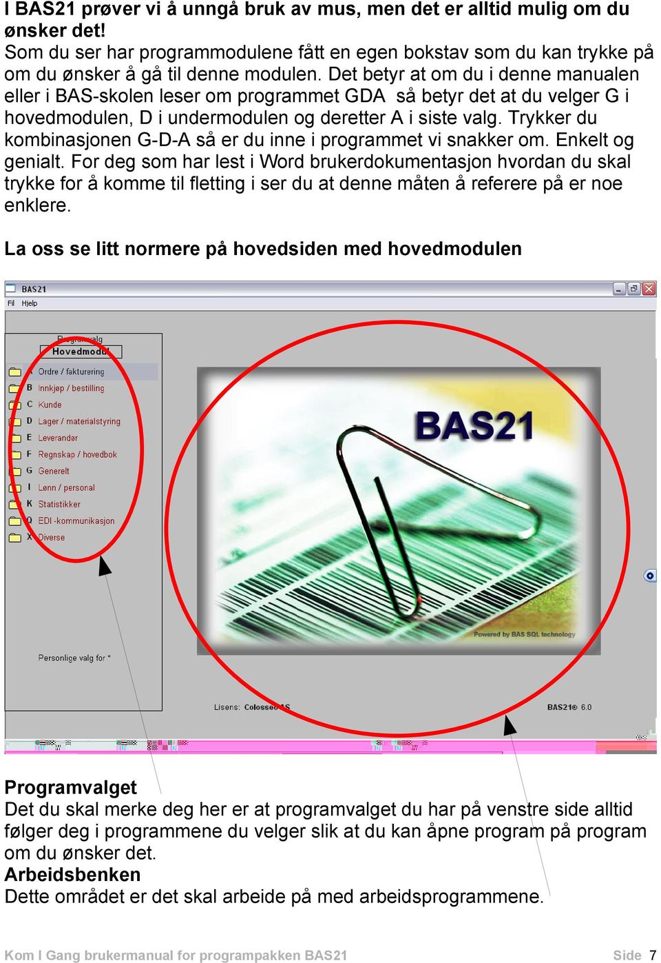 Trykker du kombinasjonen G-D-A så er du inne i programmet vi snakker om. Enkelt og genialt.