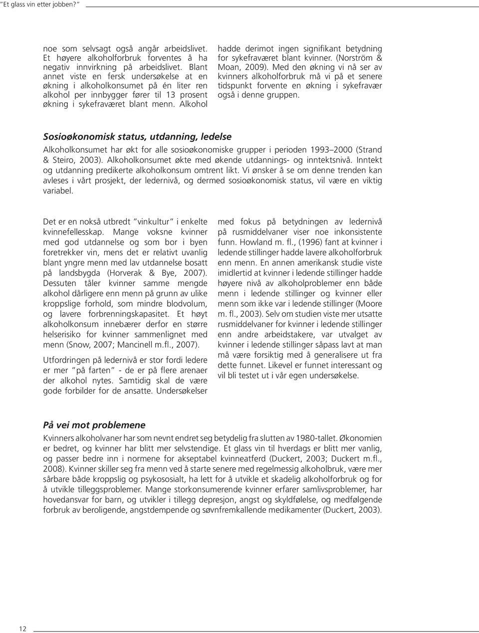 Alkohol hadde derimot ingen signifikant betydning for sykefraværet blant kvinner. (Norström & Moan, 2009).