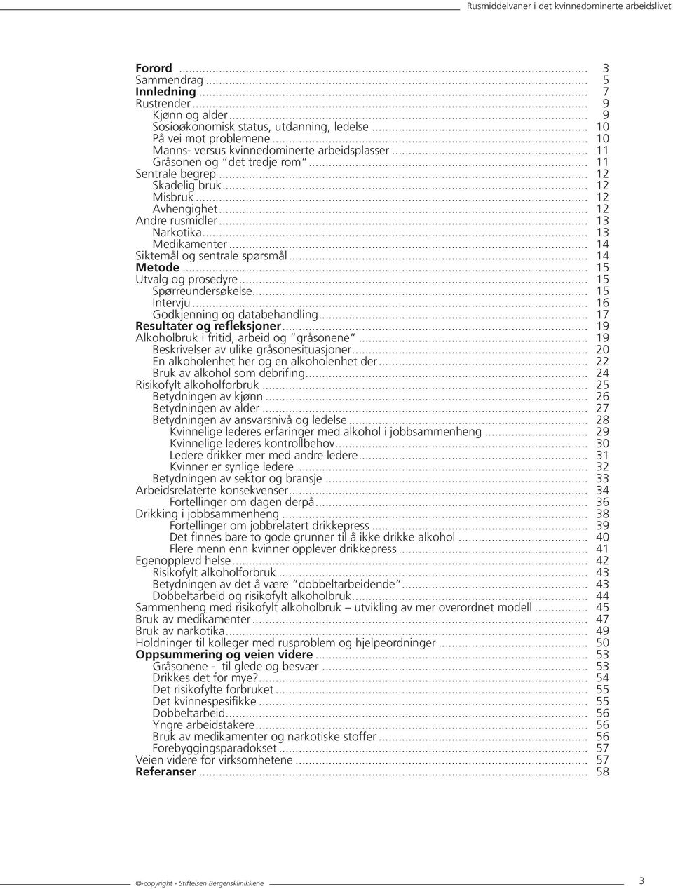.. 13 Medikamenter... 14 Siktemål og sentrale spørsmål... 14 Metode... 15 Utvalg og prosedyre... 15 Spørreundersøkelse... 15 Intervju... 16 Godkjenning og databehandling.