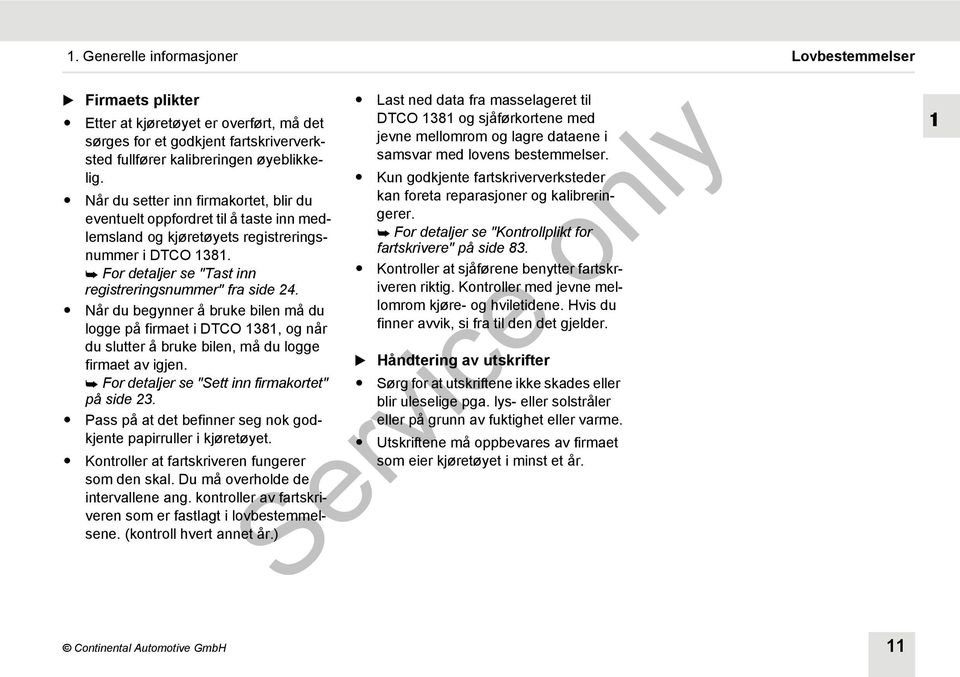 Når du begynner å bruke bilen må du logge på firmaet i DTCO 1381, og når du slutter å bruke bilen, må du logge firmaet av igjen. For detaljer se "Sett inn firmakortet" på side 23.