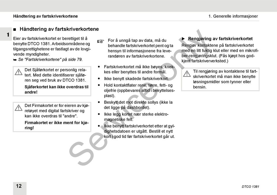 Med dette identifiserer sjåføren seg ved bruk av DTCO 1381. Sjåførkortet kan ikke overdras til andre!