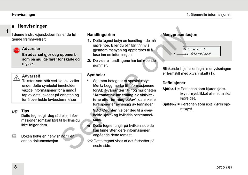 Tips Dette tegnet gir deg råd eller informasjoner som kan føre til feil hvis du ikke følger dem. Boken betyr en henvisning til en annen dokumentasjon. Handlingstrinn 1.