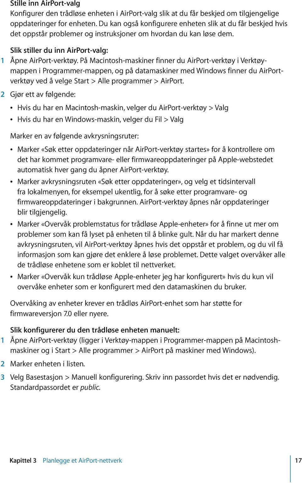 På Macintosh-maskiner finner du AirPort-verktøy i Verktøymappen i Programmer-mappen, og på datamaskiner med Windows finner du AirPortverktøy ved å velge Start > Alle programmer > AirPort.