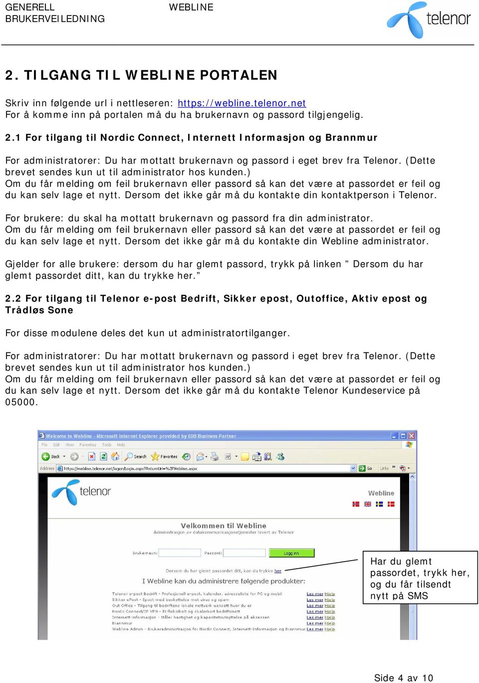 (Dette brevet sendes kun ut til administrator hos kunden.) Om du får melding om feil brukernavn eller passord så kan det være at passordet er feil og du kan selv lage et nytt.