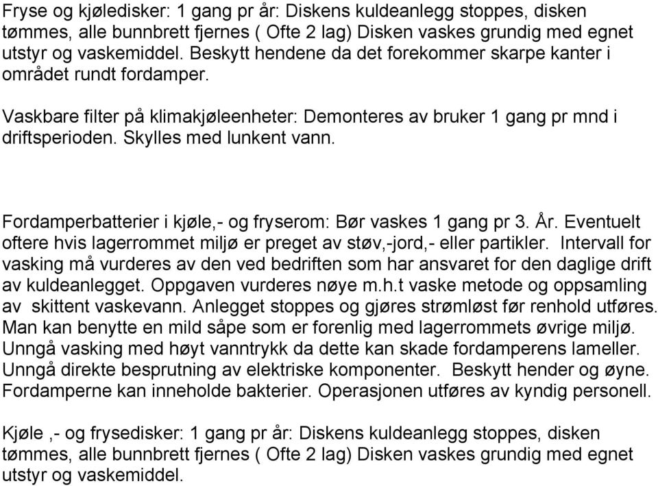 Fordamperbatterier i kjøle,- og fryserom: Bør vaskes 1 gang pr 3. År. Eventuelt oftere hvis lagerrommet miljø er preget av støv,-jord,- eller partikler.